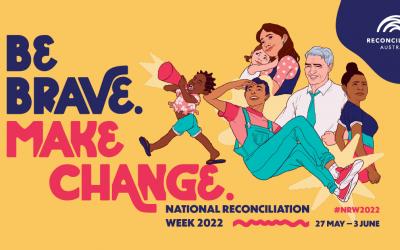 NATIONAL RECONCILIATION WEEK 2022: BE BRAVE. MAKE CHANGE.